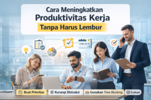 Cara Meningkatkan Produktivitas Kerja Tanpa Harus Lembur